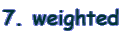 7. weighted