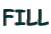 FILL