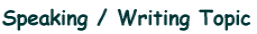 Speaking / Writing Topic