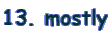 13. mostly
