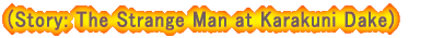 (Story: The Strange Man at Karakuni Dake)