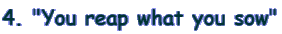 4. "You reap what you sow"