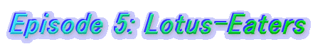Episode 5: Lotus-Eaters