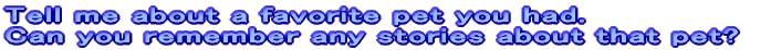 Tell me about a favorite pet you had. Can you remember any stories about that pet?