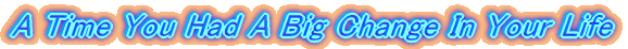 A Time You Had A Big Change In Your Life