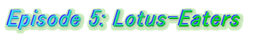 Episode 5: Lotus-Eaters