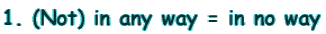 1. (Not) in any way = in no way