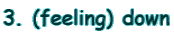 3. (feeling) down