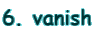 6. vanish