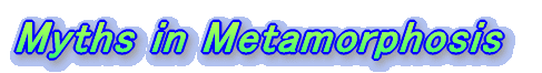 Myths in Metamorphosis