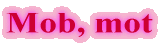 Mob, mot