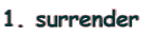 1. surrender