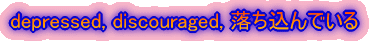 depressed, discouraged, ��������ł���