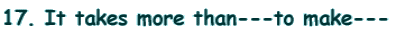 17. It takes more than---to make---