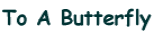 To A Butterfly 