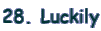 28. Luckily