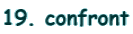19. confront