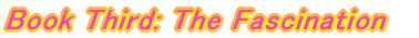 Book Third: The Fascination