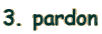 3. pardon