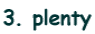 3. plenty
