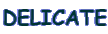 DELICATE