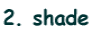 2. shade