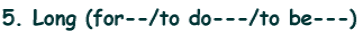 5. Long (for--/to do---/to be---)