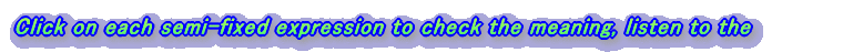 Click on each semi-fixed expression to check the meaning
