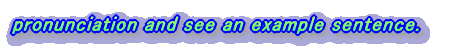 pronunciation and see an example sentence.