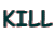 KILL