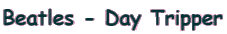 Beatles - Day Tripper