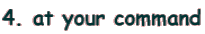 4. at your command