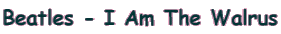 Beatles - I Am The Walrus