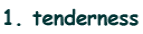 1. tenderness
