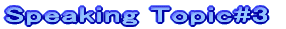 Speaking Topic#3