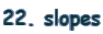 22. slopes