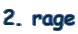 2. rage