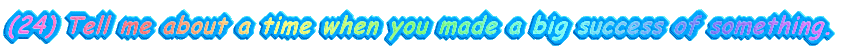 (24) Tell me about a time when you made a big success of something.
