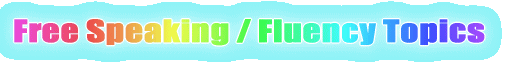 Free Speaking / Fluency Topics