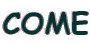 COME