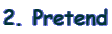 2. Pretend