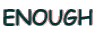 ENOUGH 