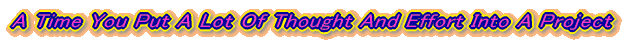 A Time You Put A Lot Of Thought And Effort Into A Project