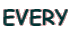 EVERY