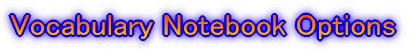 Vocabulary Notebook Options