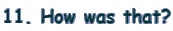 11. How was that?