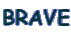 BRAVE