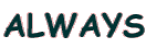 ALWAYS