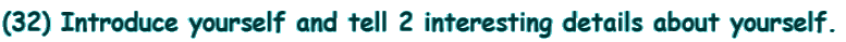 (32) Introduce yourself and tell 2 interesting details about yourself.