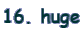 16. huge